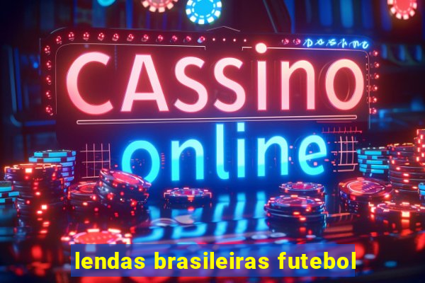 lendas brasileiras futebol